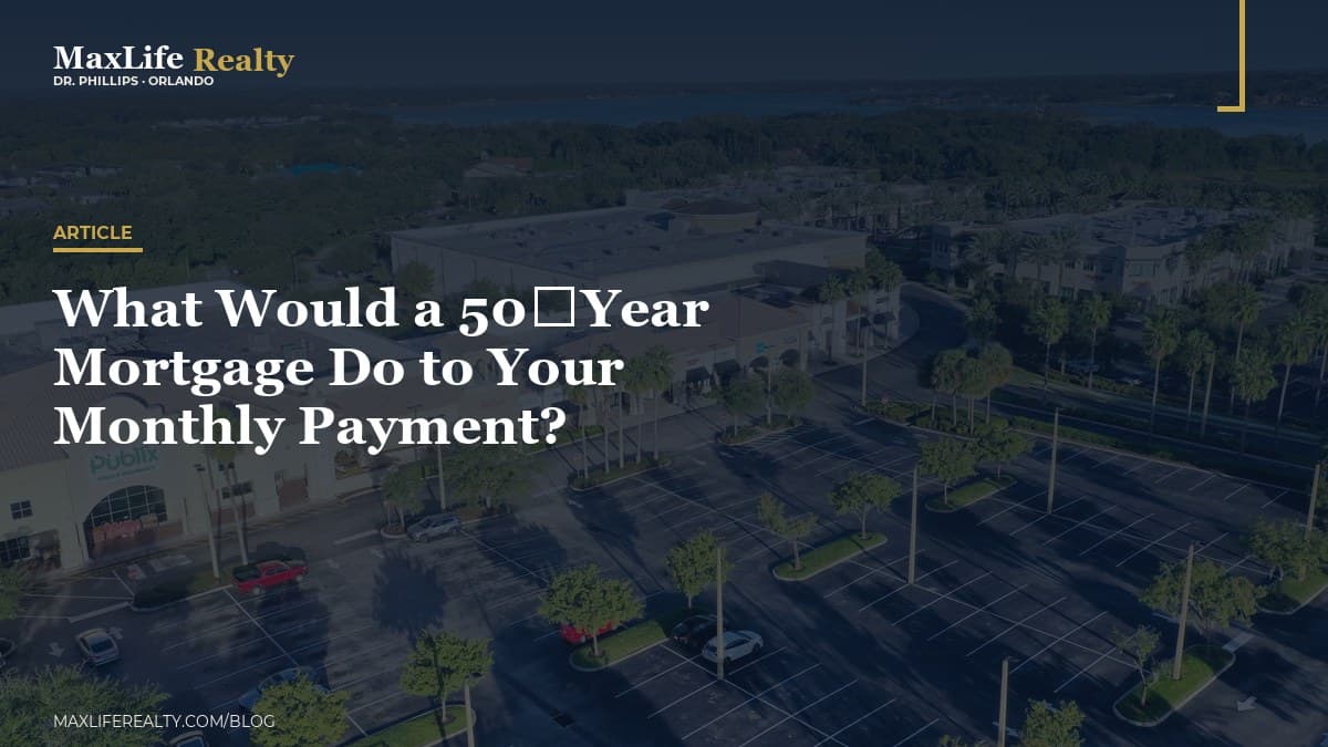 What Would a 50‑Year Mortgage Do to Your Monthly Payment? — MaxLife Realty blog cover
