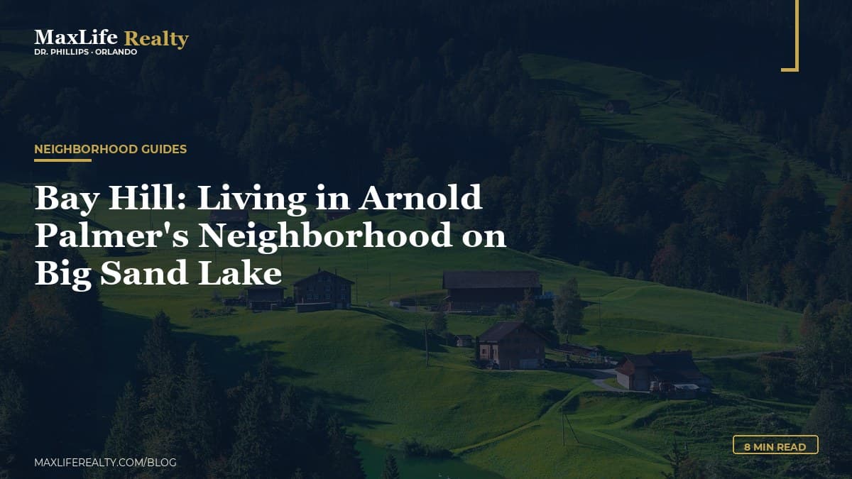 Bay Hill: Living in Arnold Palmer's Neighborhood on Big Sand Lake — MaxLife Realty blog cover