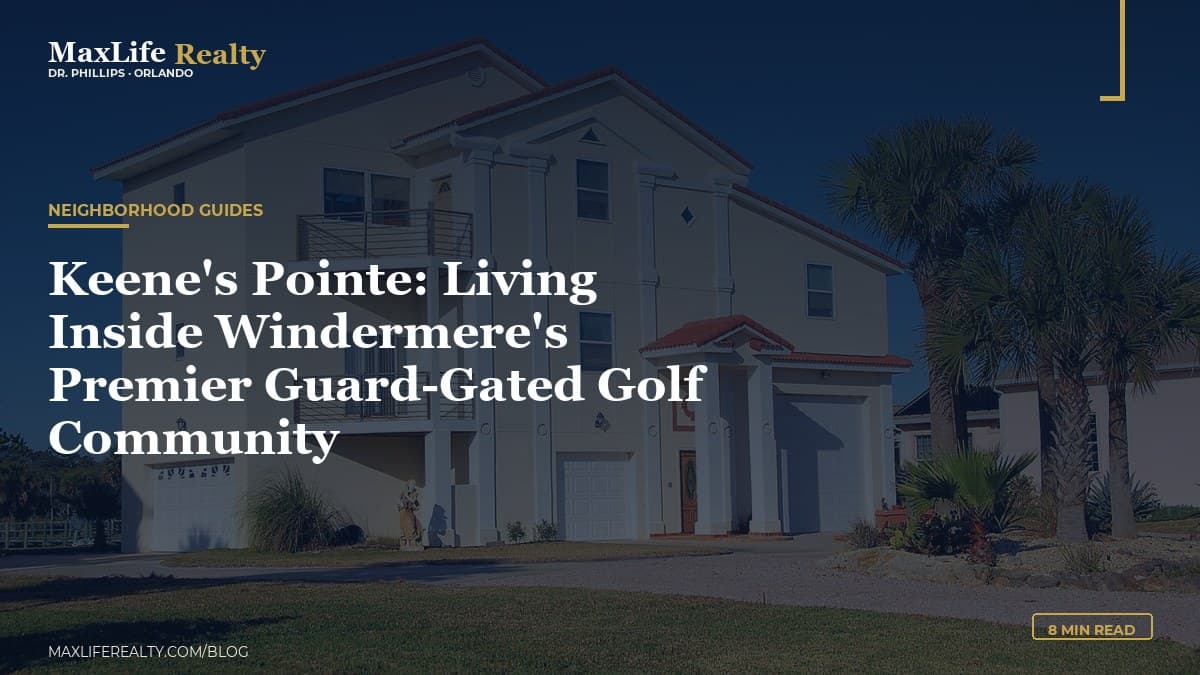 Keene's Pointe: Living Inside Windermere's Premier Guard-Gated Golf Community — MaxLife Realty blog cover
