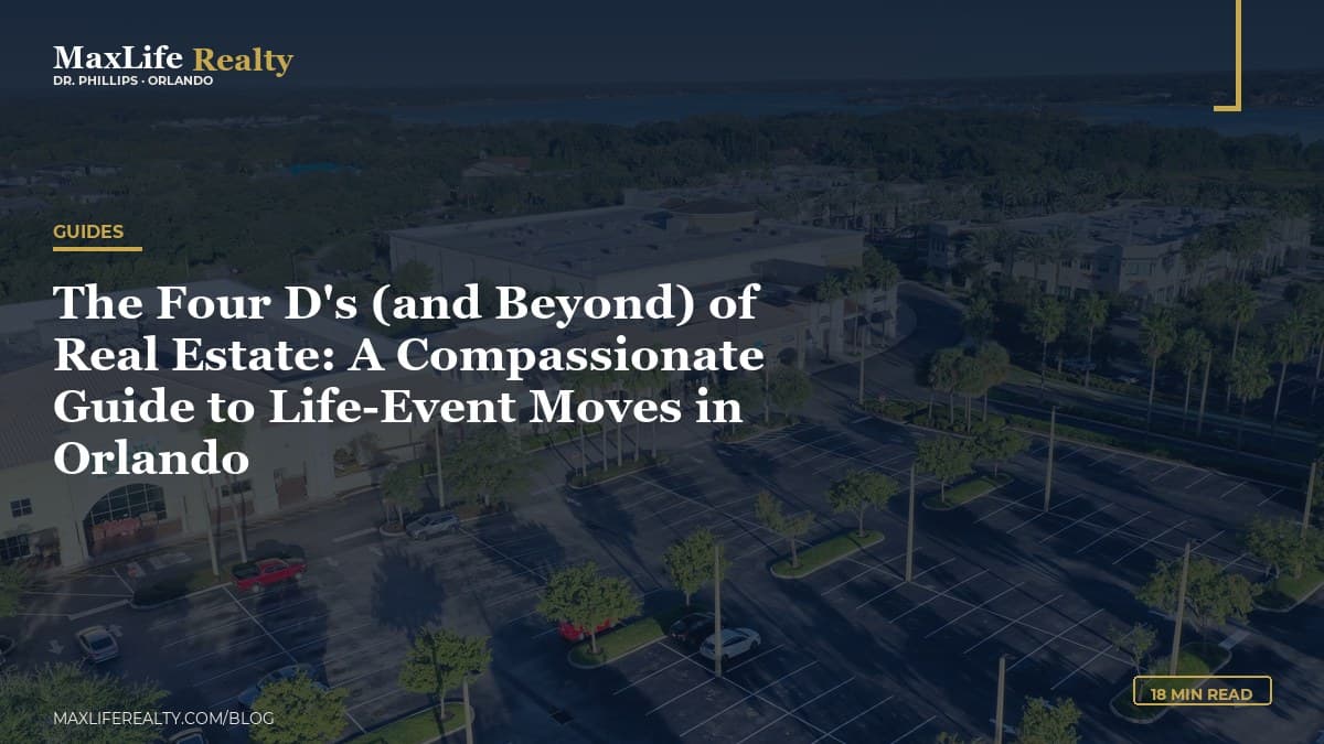 The Four D's (and Beyond) of Real Estate: A Compassionate Guide to Life-Event Moves in Orlando — MaxLife Realty blog cover
