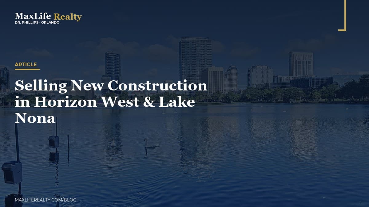 Selling New Construction in Horizon West & Lake Nona — MaxLife Realty blog cover