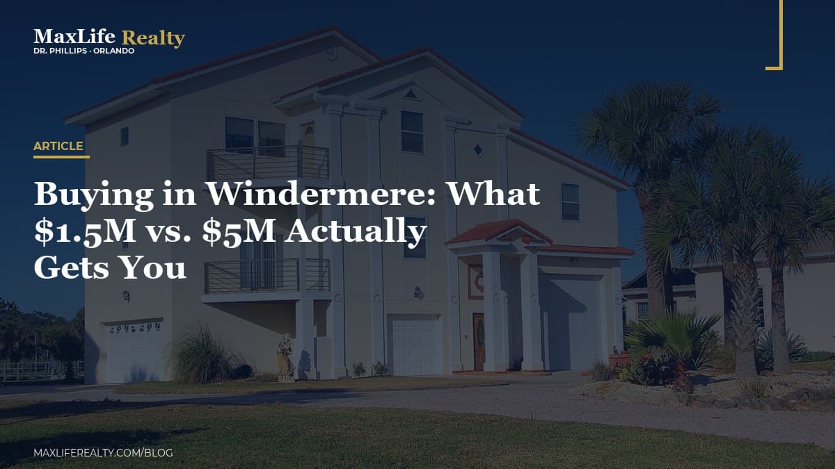 Buying in Windermere: What $1.5M vs. $5M Actually Gets You — MaxLife Realty blog cover